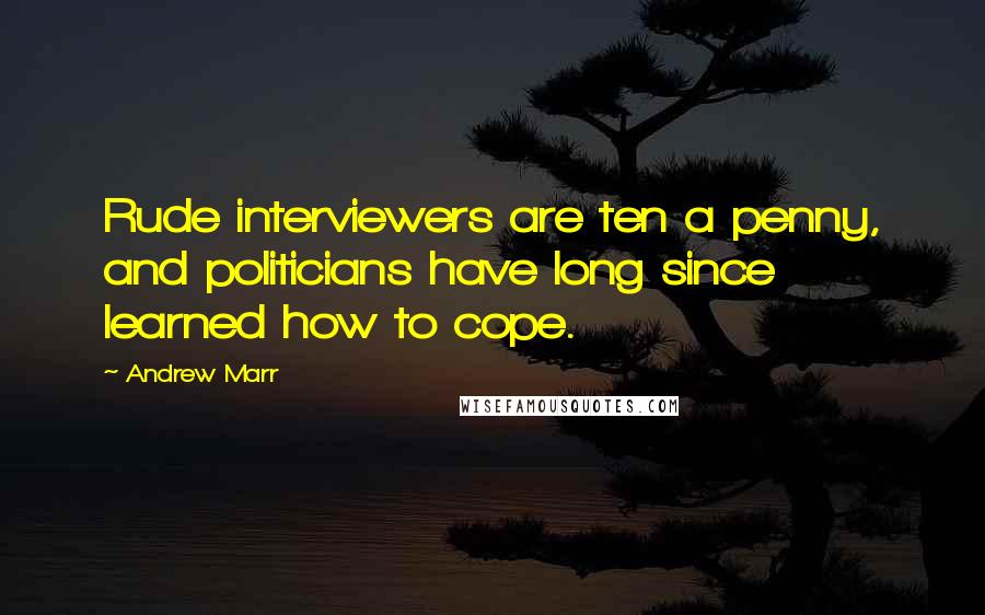 Andrew Marr Quotes: Rude interviewers are ten a penny, and politicians have long since learned how to cope.