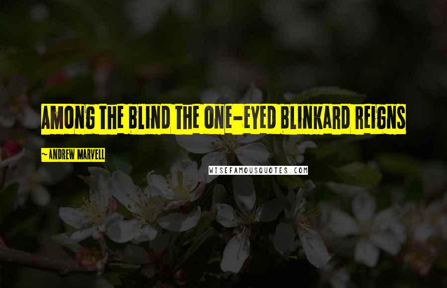 Andrew Marvell Quotes: Among the blind the one-eyed blinkard reigns