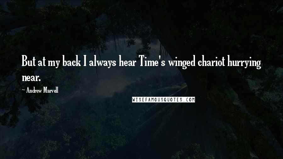 Andrew Marvell Quotes: But at my back I always hear Time's winged chariot hurrying near.