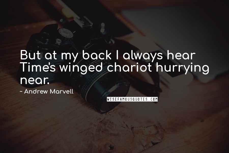 Andrew Marvell Quotes: But at my back I always hear Time's winged chariot hurrying near.