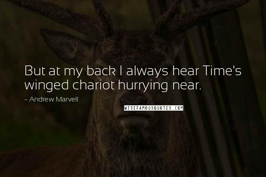 Andrew Marvell Quotes: But at my back I always hear Time's winged chariot hurrying near.