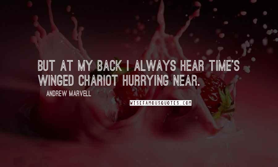 Andrew Marvell Quotes: But at my back I always hear Time's winged chariot hurrying near.