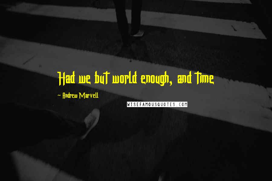 Andrew Marvell Quotes: Had we but world enough, and time