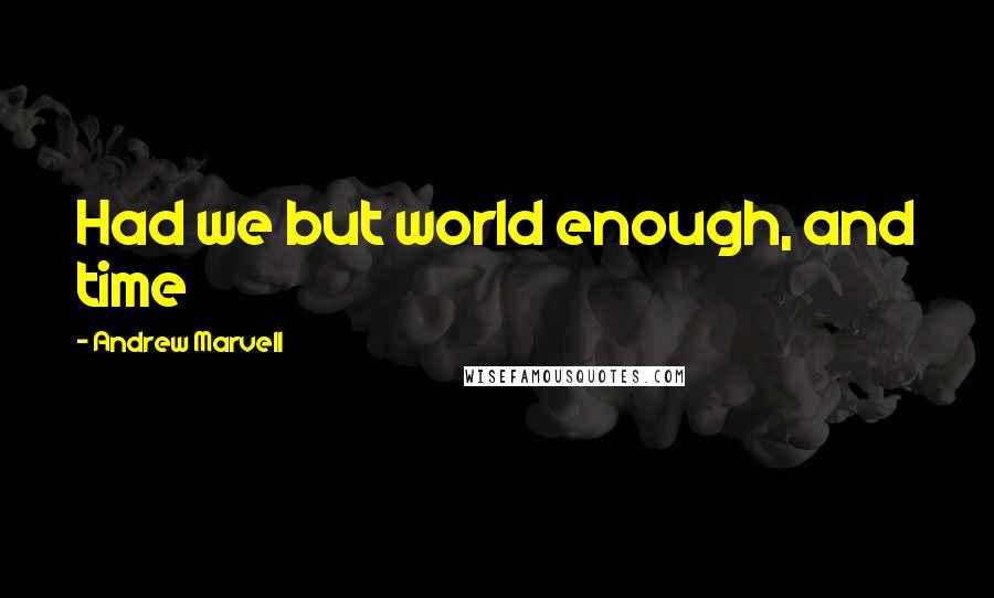 Andrew Marvell Quotes: Had we but world enough, and time