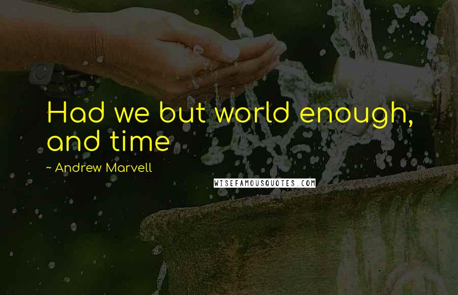 Andrew Marvell Quotes: Had we but world enough, and time