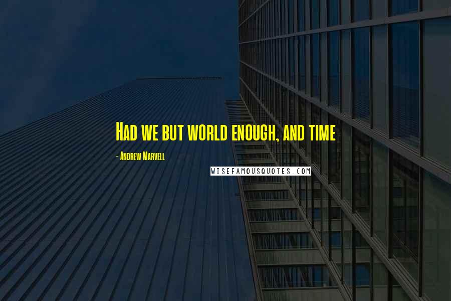 Andrew Marvell Quotes: Had we but world enough, and time