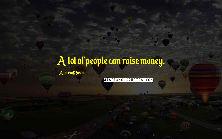 Andrew Mason Quotes: A lot of people can raise money.