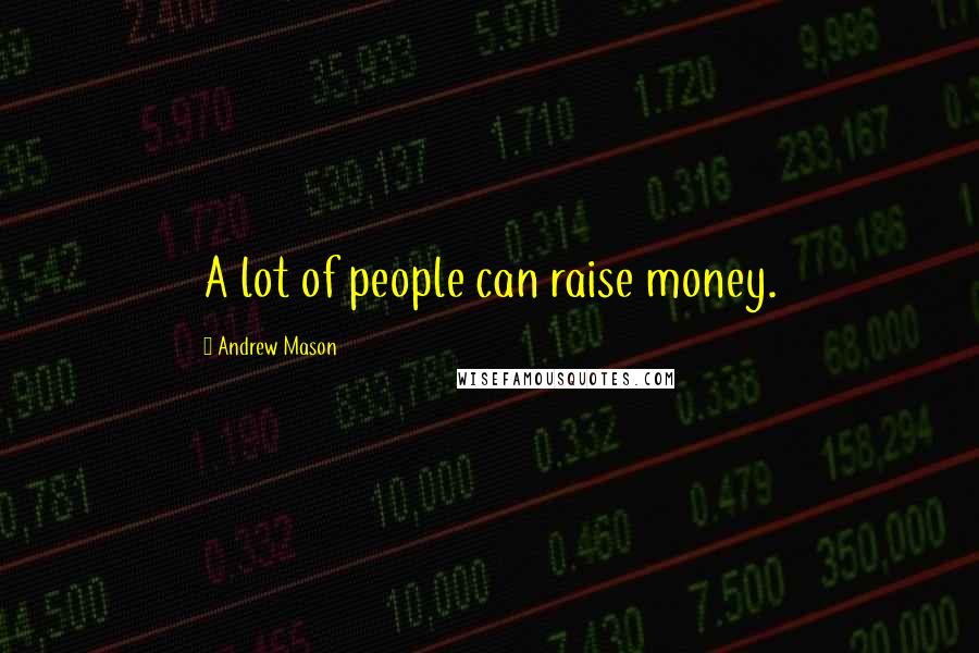 Andrew Mason Quotes: A lot of people can raise money.