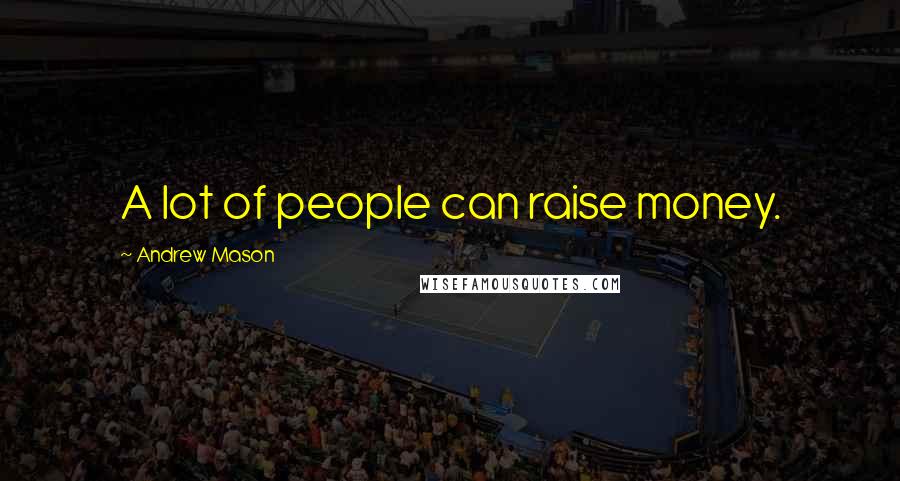 Andrew Mason Quotes: A lot of people can raise money.