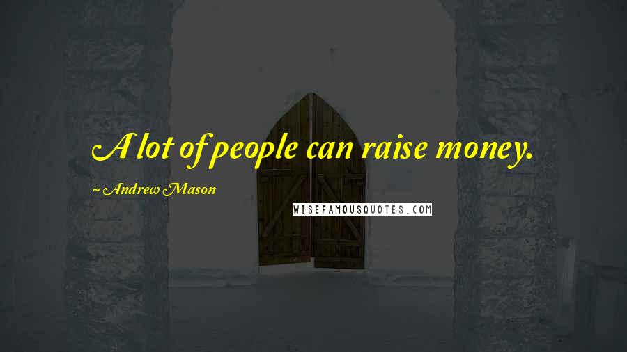 Andrew Mason Quotes: A lot of people can raise money.