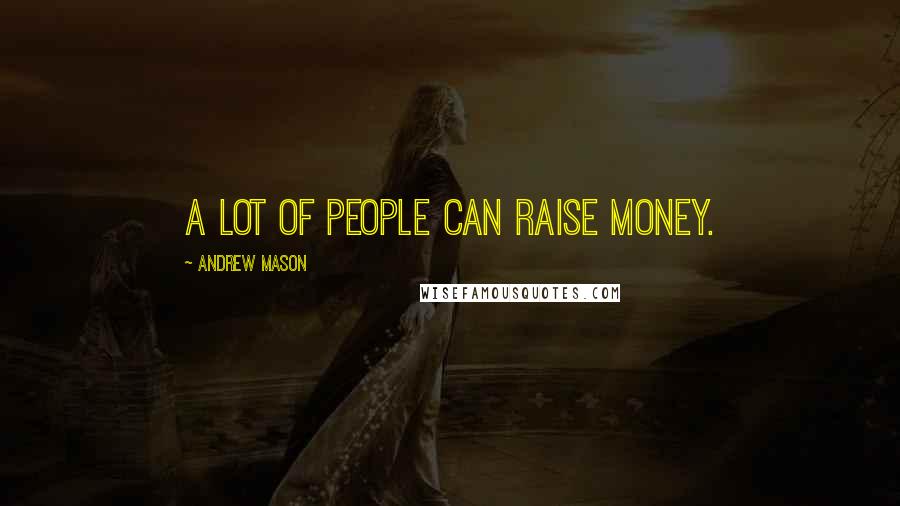 Andrew Mason Quotes: A lot of people can raise money.