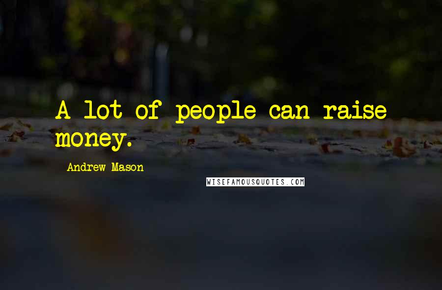 Andrew Mason Quotes: A lot of people can raise money.