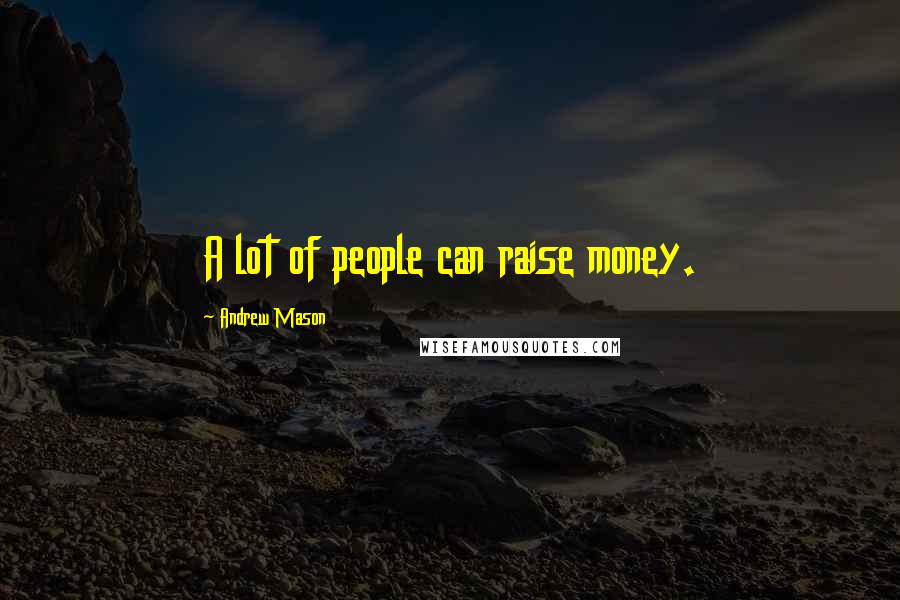 Andrew Mason Quotes: A lot of people can raise money.