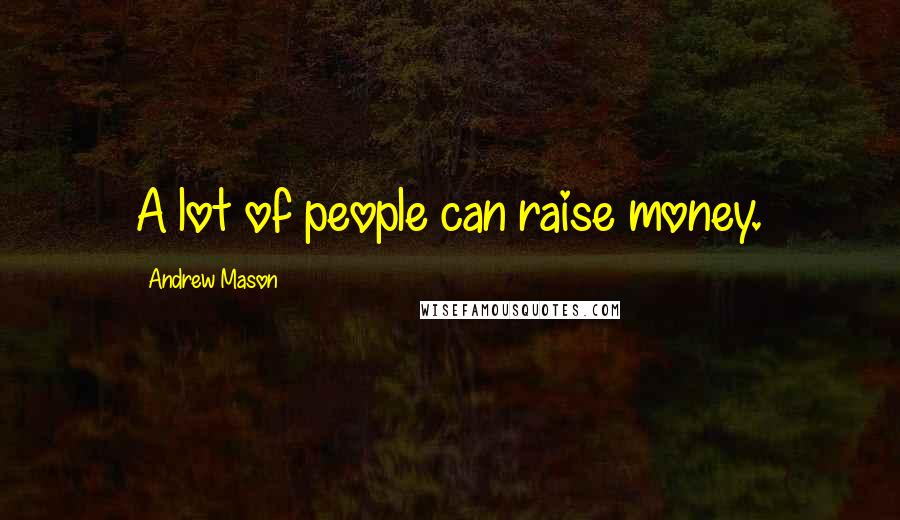 Andrew Mason Quotes: A lot of people can raise money.