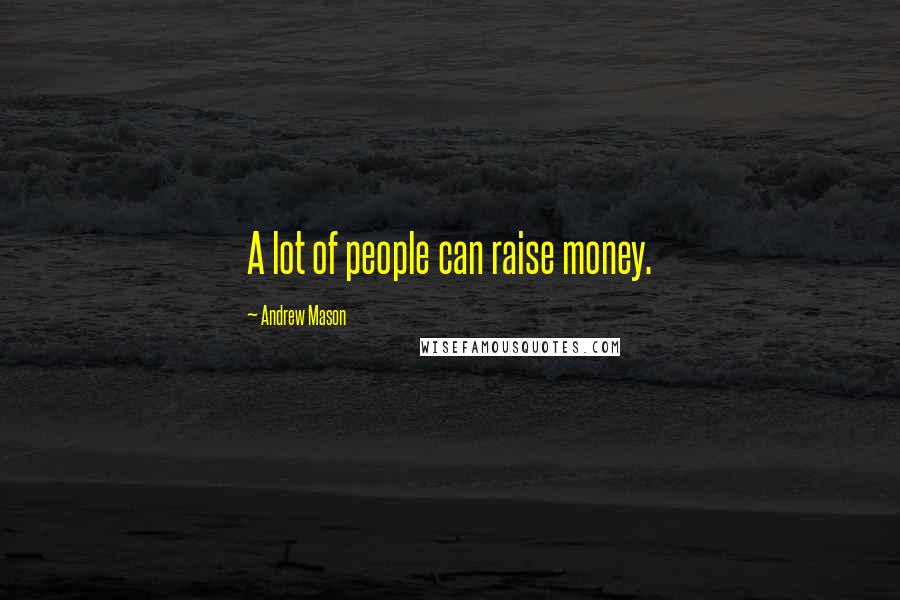 Andrew Mason Quotes: A lot of people can raise money.