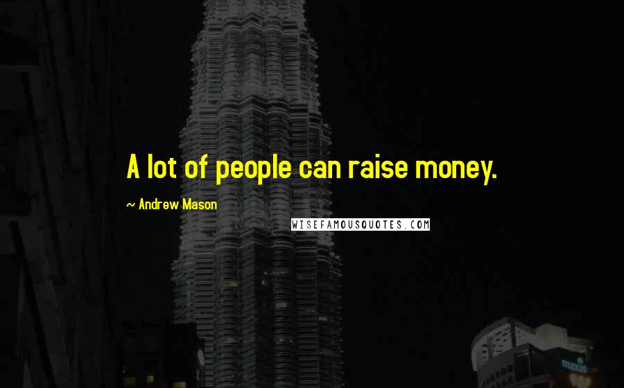 Andrew Mason Quotes: A lot of people can raise money.