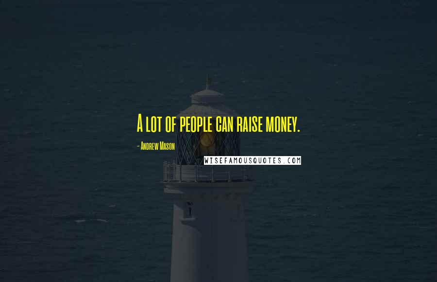 Andrew Mason Quotes: A lot of people can raise money.