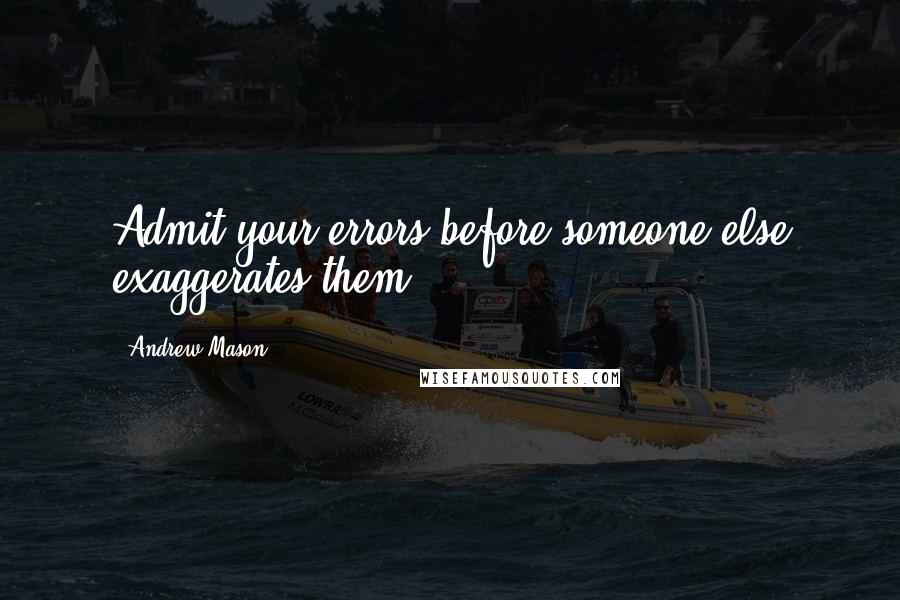 Andrew Mason Quotes: Admit your errors before someone else exaggerates them.
