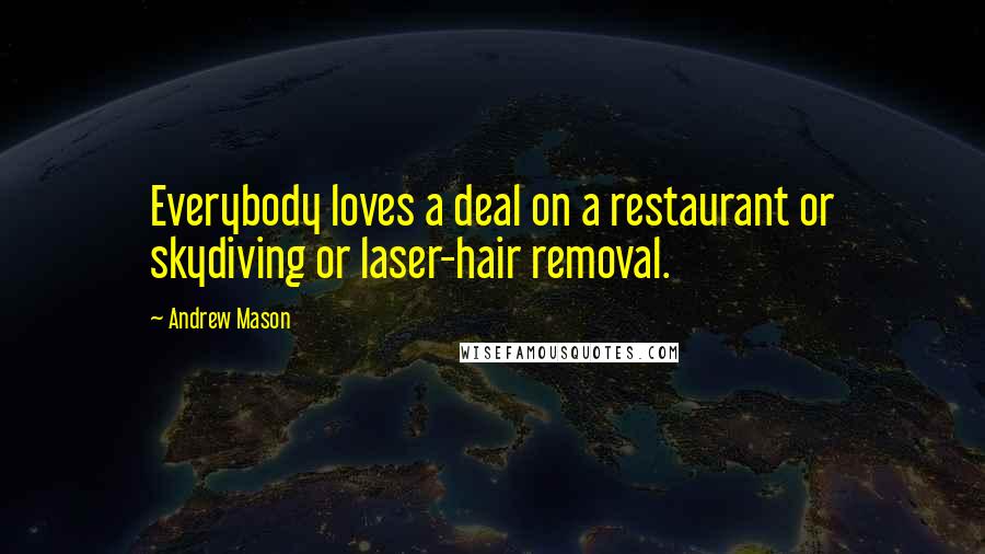 Andrew Mason Quotes: Everybody loves a deal on a restaurant or skydiving or laser-hair removal.