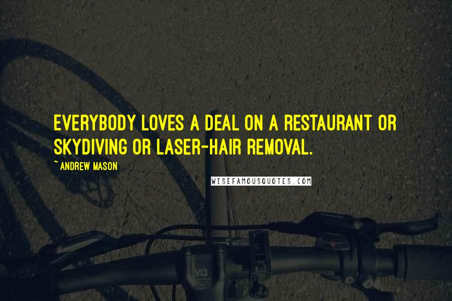 Andrew Mason Quotes: Everybody loves a deal on a restaurant or skydiving or laser-hair removal.