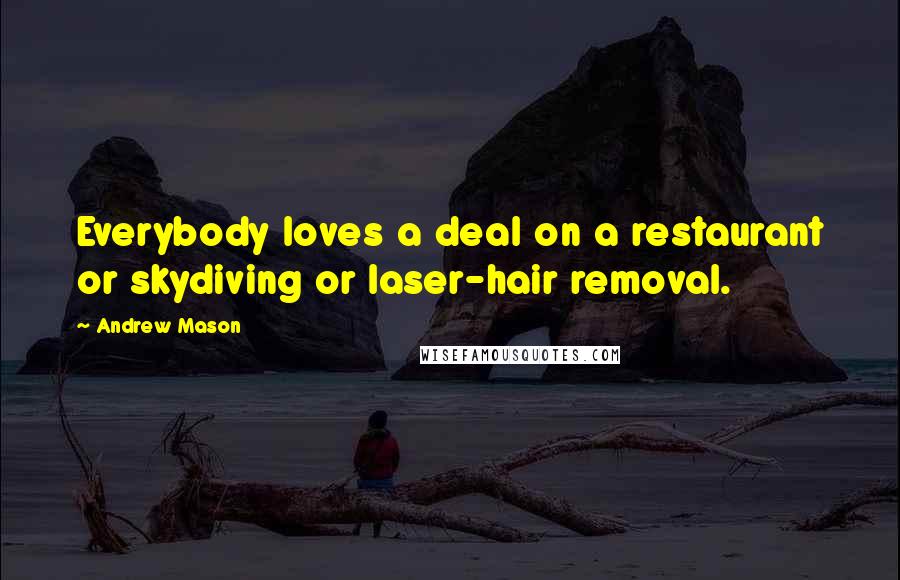 Andrew Mason Quotes: Everybody loves a deal on a restaurant or skydiving or laser-hair removal.