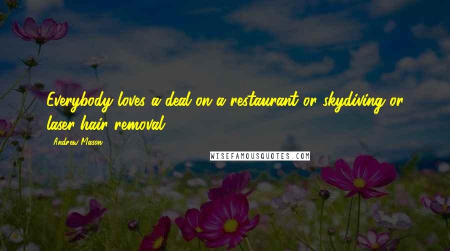 Andrew Mason Quotes: Everybody loves a deal on a restaurant or skydiving or laser-hair removal.