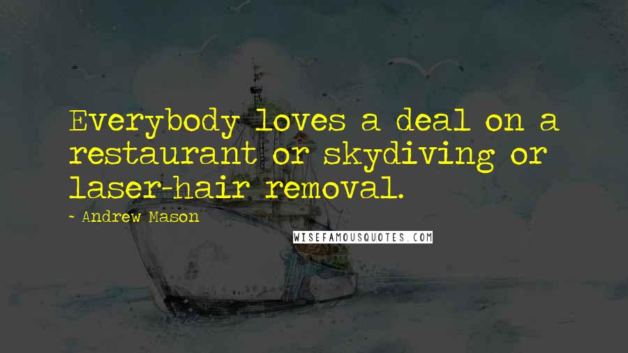 Andrew Mason Quotes: Everybody loves a deal on a restaurant or skydiving or laser-hair removal.