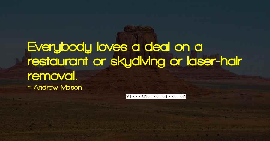 Andrew Mason Quotes: Everybody loves a deal on a restaurant or skydiving or laser-hair removal.