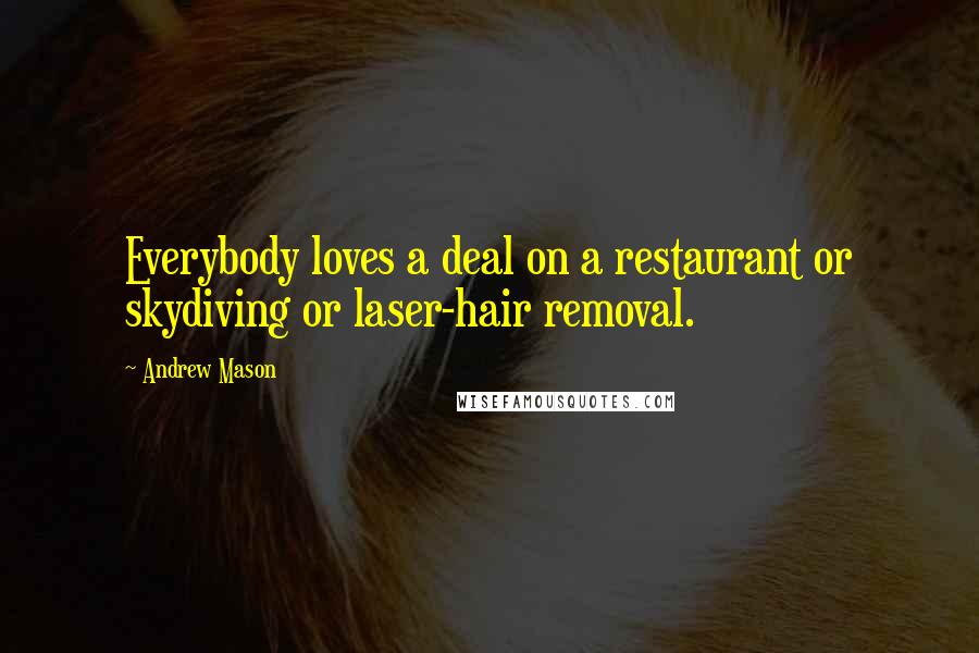 Andrew Mason Quotes: Everybody loves a deal on a restaurant or skydiving or laser-hair removal.