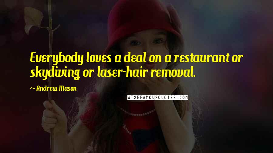 Andrew Mason Quotes: Everybody loves a deal on a restaurant or skydiving or laser-hair removal.