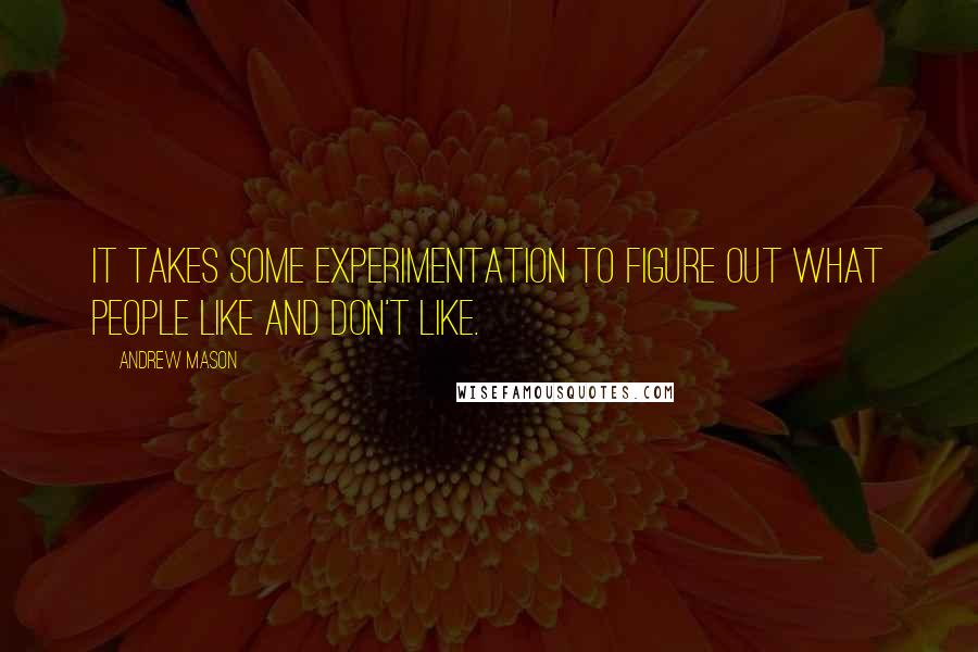 Andrew Mason Quotes: It takes some experimentation to figure out what people like and don't like.