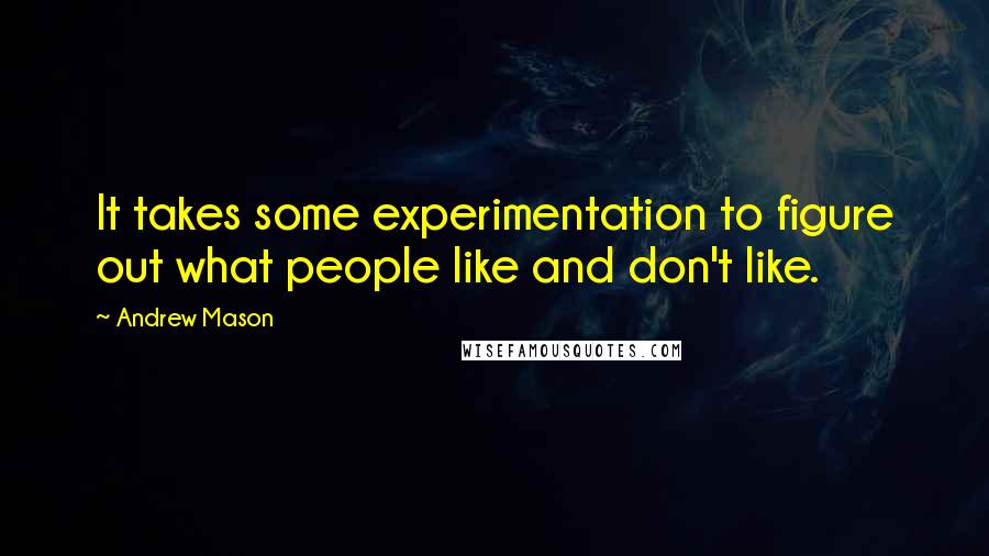 Andrew Mason Quotes: It takes some experimentation to figure out what people like and don't like.