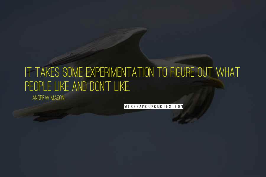 Andrew Mason Quotes: It takes some experimentation to figure out what people like and don't like.