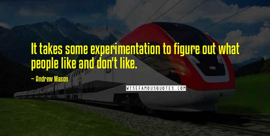 Andrew Mason Quotes: It takes some experimentation to figure out what people like and don't like.