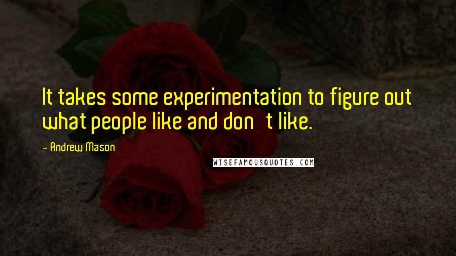 Andrew Mason Quotes: It takes some experimentation to figure out what people like and don't like.