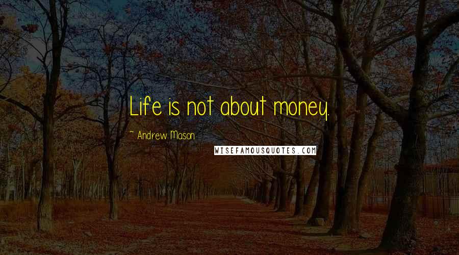 Andrew Mason Quotes: Life is not about money.