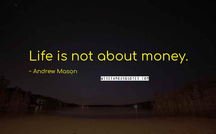 Andrew Mason Quotes: Life is not about money.