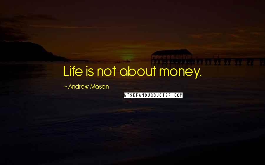 Andrew Mason Quotes: Life is not about money.