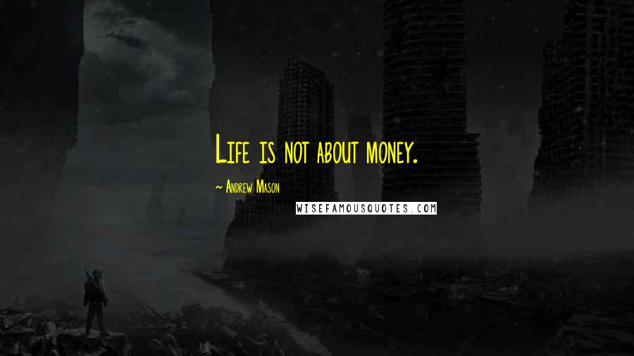 Andrew Mason Quotes: Life is not about money.