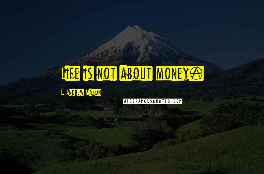 Andrew Mason Quotes: Life is not about money.