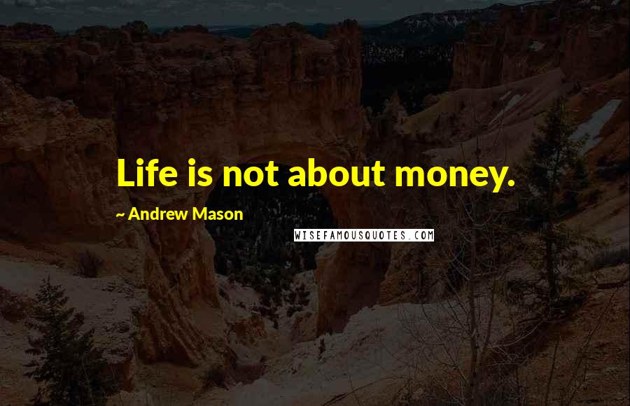 Andrew Mason Quotes: Life is not about money.