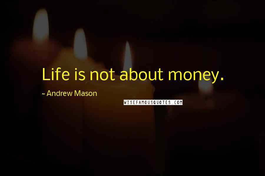 Andrew Mason Quotes: Life is not about money.