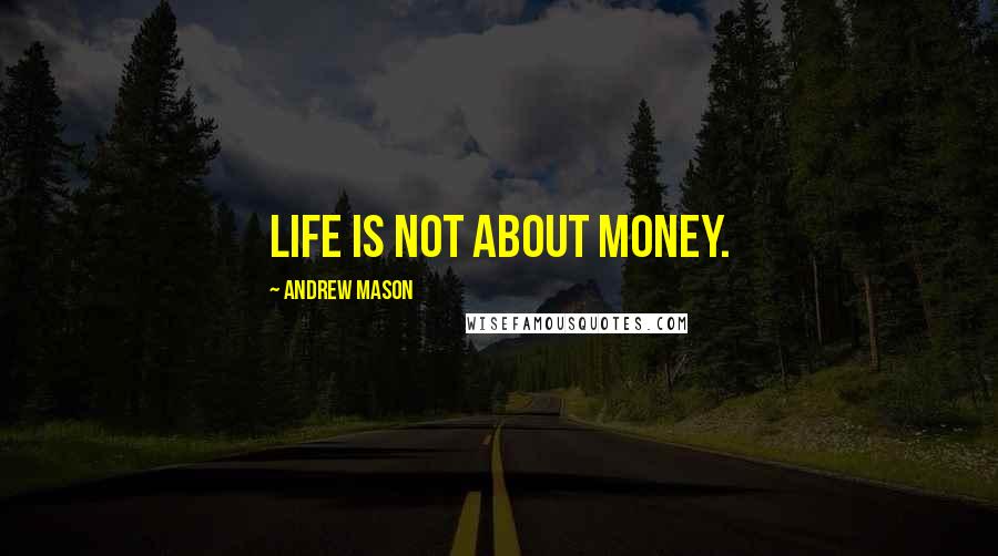 Andrew Mason Quotes: Life is not about money.