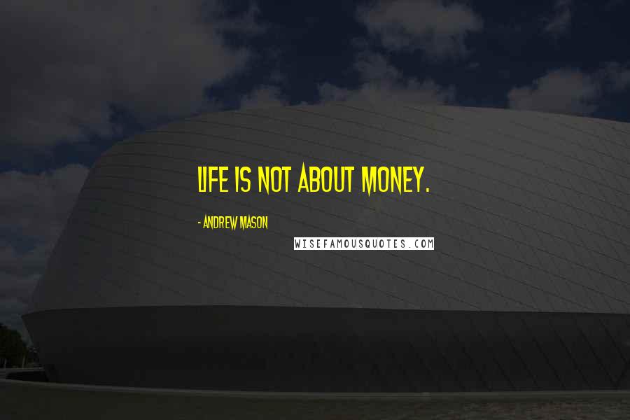 Andrew Mason Quotes: Life is not about money.