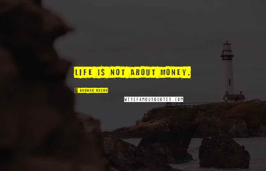 Andrew Mason Quotes: Life is not about money.