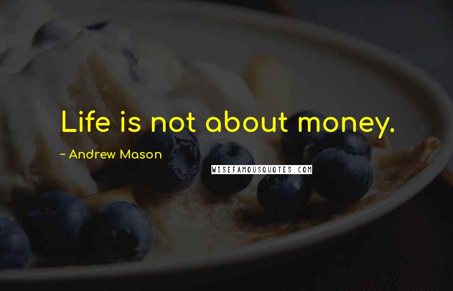 Andrew Mason Quotes: Life is not about money.