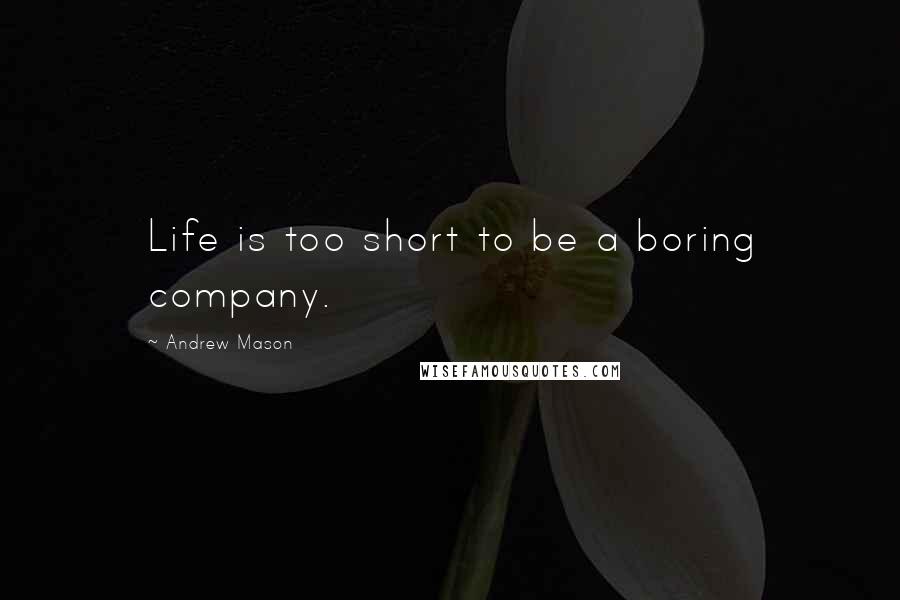 Andrew Mason Quotes: Life is too short to be a boring company.