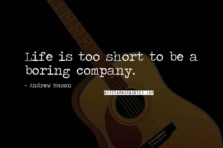 Andrew Mason Quotes: Life is too short to be a boring company.