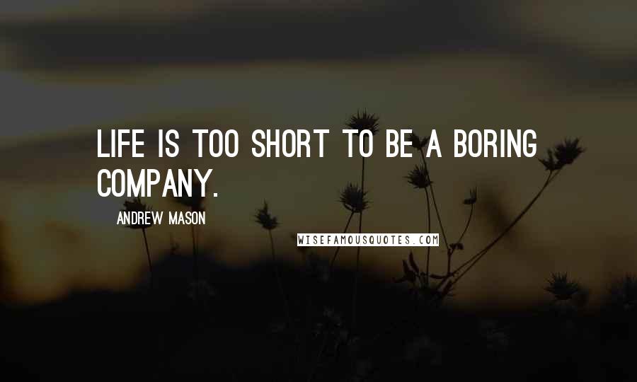 Andrew Mason Quotes: Life is too short to be a boring company.