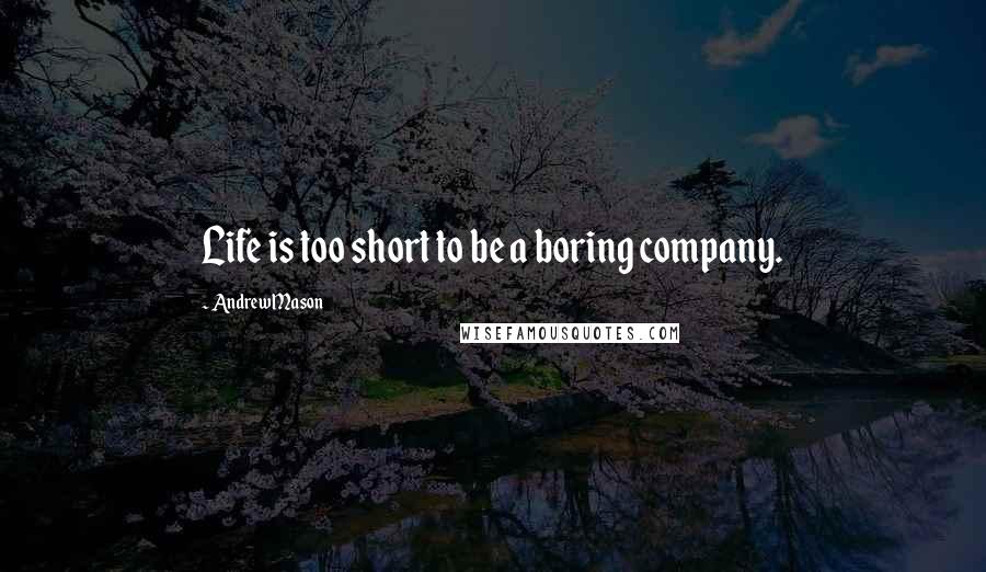 Andrew Mason Quotes: Life is too short to be a boring company.